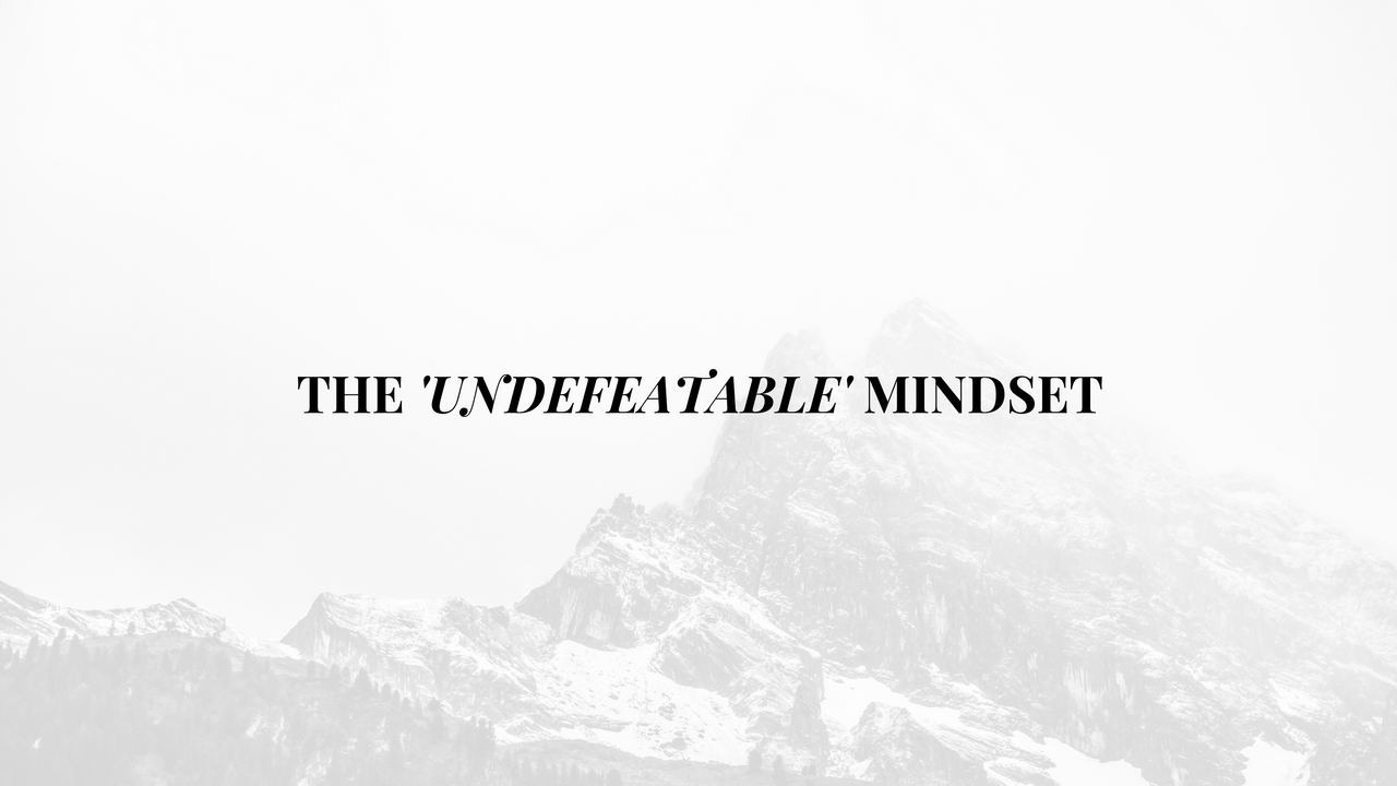 Becoming Undefeatable: 3 Mindsets To Show Up Consistently and Maximize Your Potential